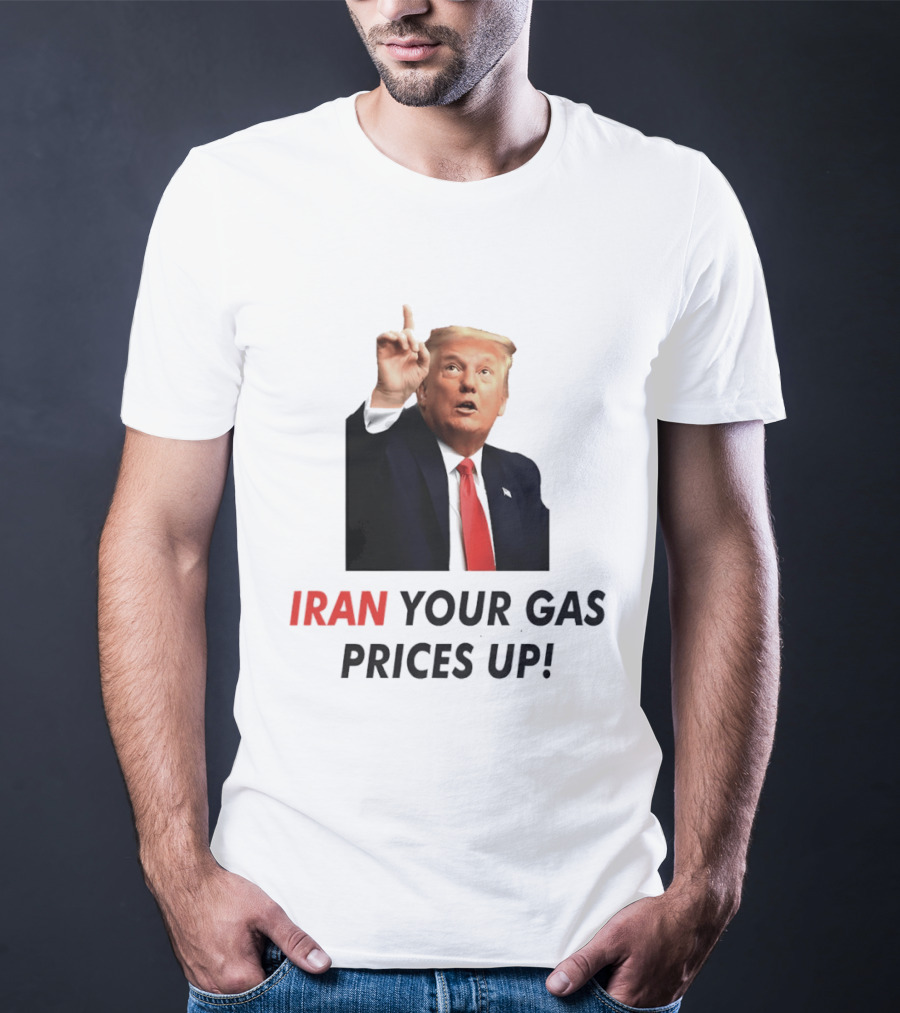 Iran Your Gas Prices Up Trump Gesture T-Shirt