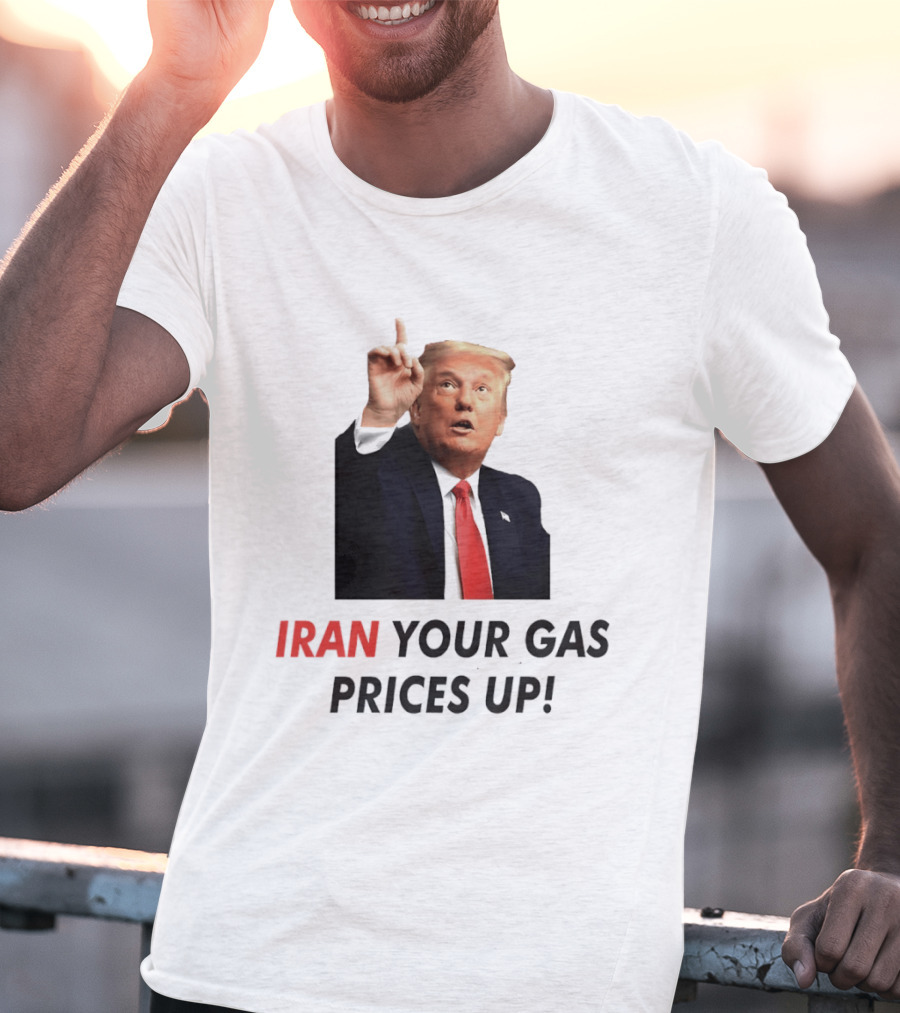 Iran Your Gas Prices Up Trump Gesture T-Shirt