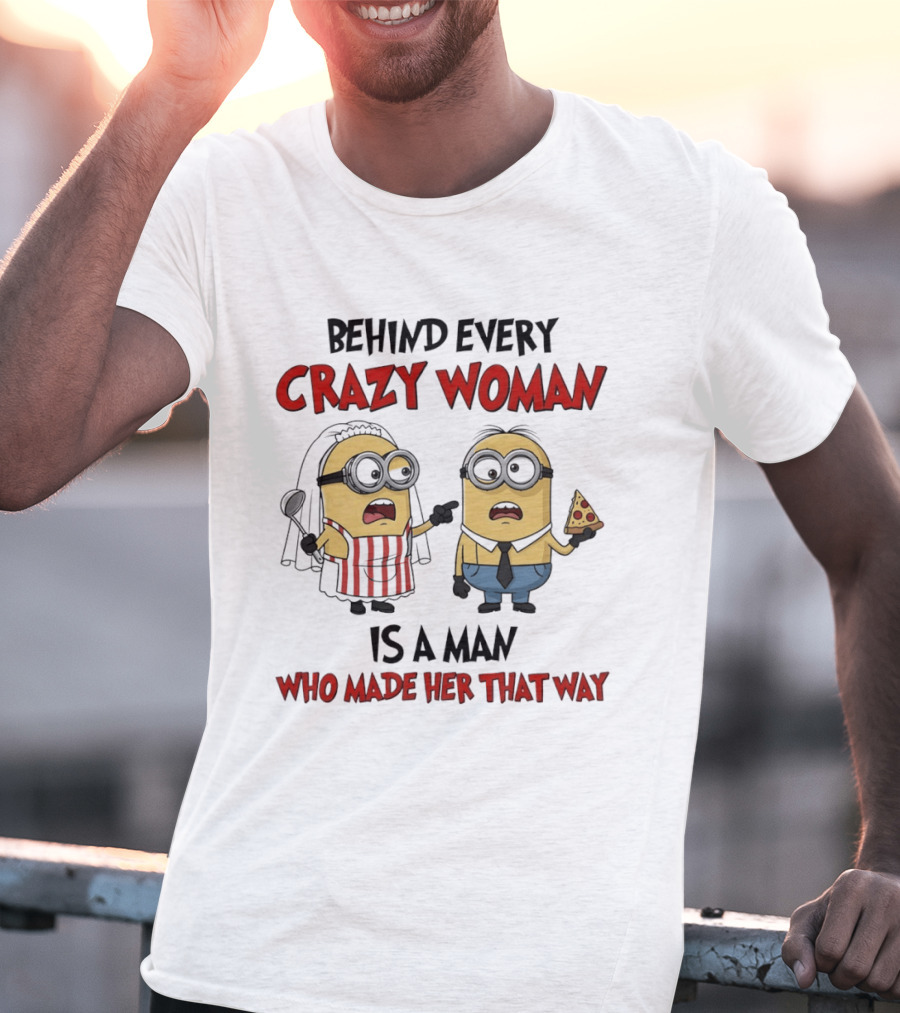 Behind Every Crazy Woman Minions Funny Pizza And Cooking Humor T-Shirt