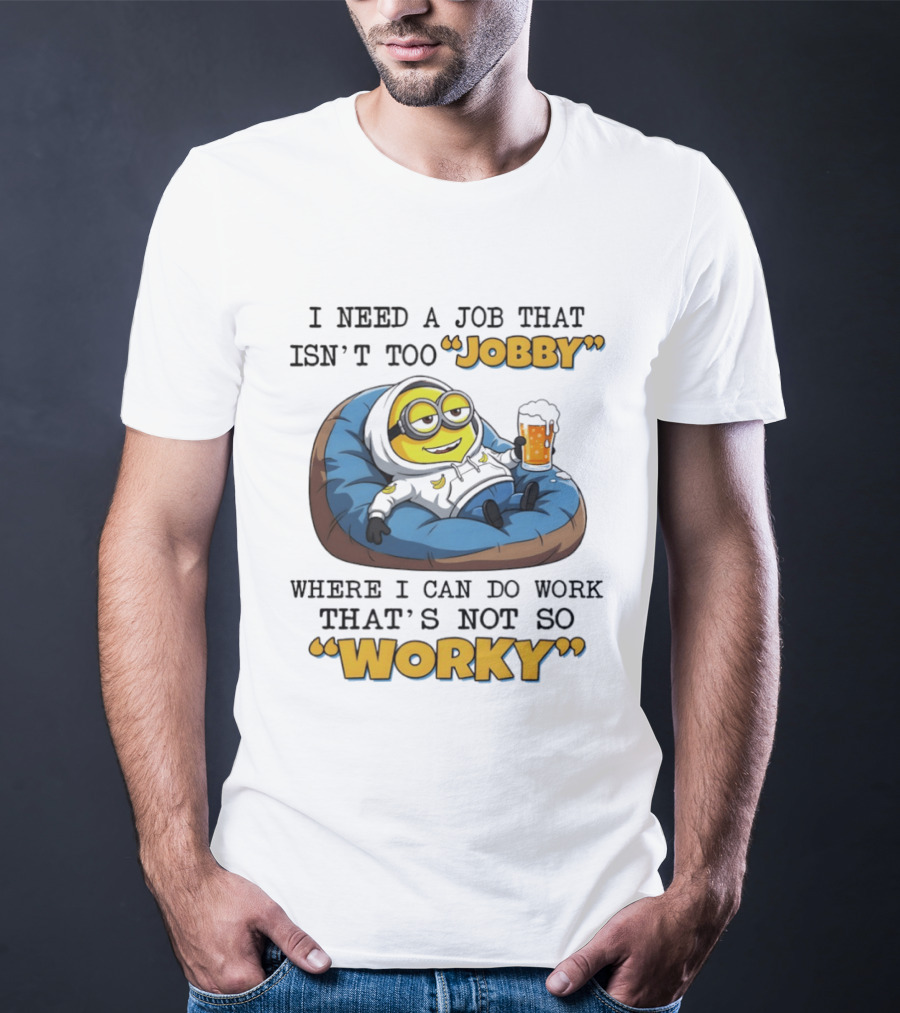 Minion I Need A Job That Isn't Too Jobby Where I Can Do Work That's Not So Worky Relaxing With Beer T-Shirt