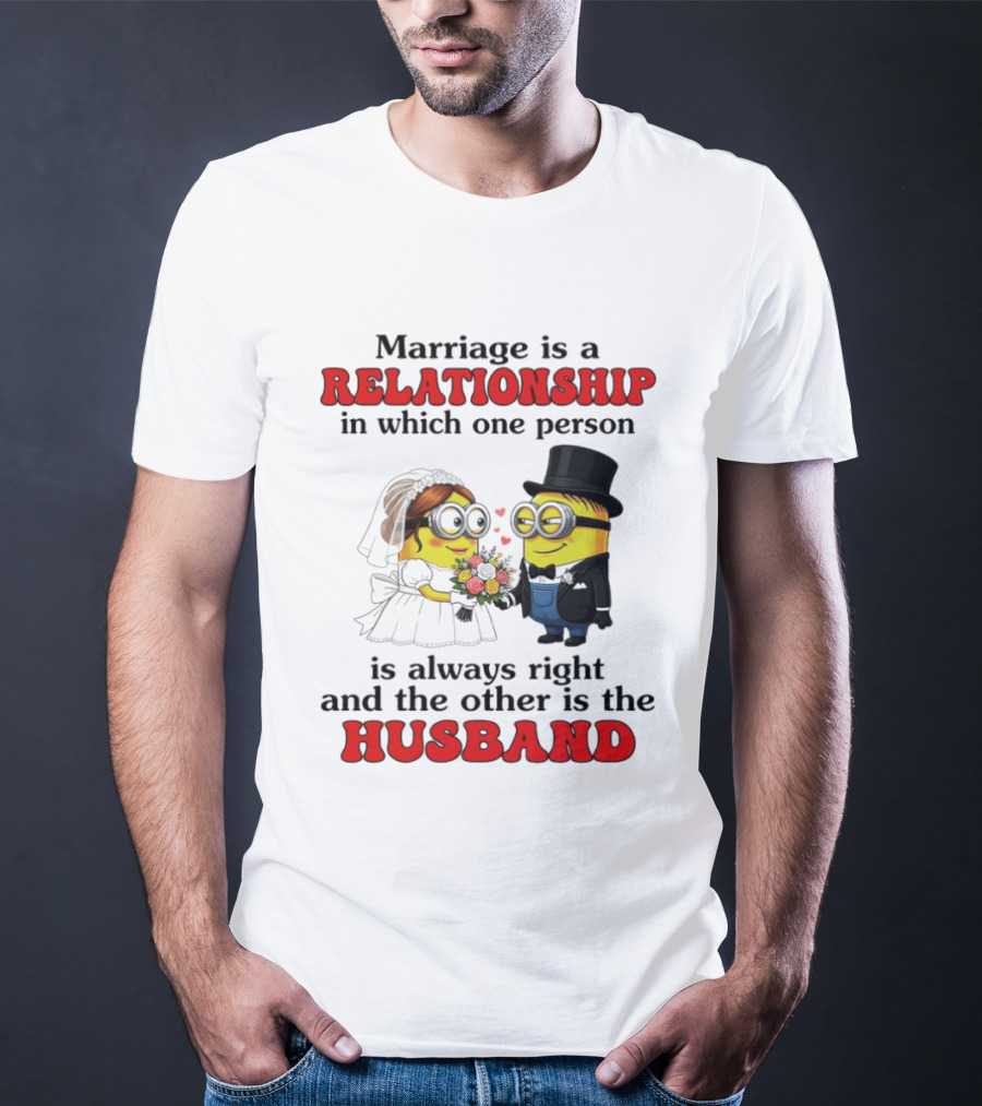 Minion Marriage Relationship One Person Is Right And The Other Husband T-Shirt