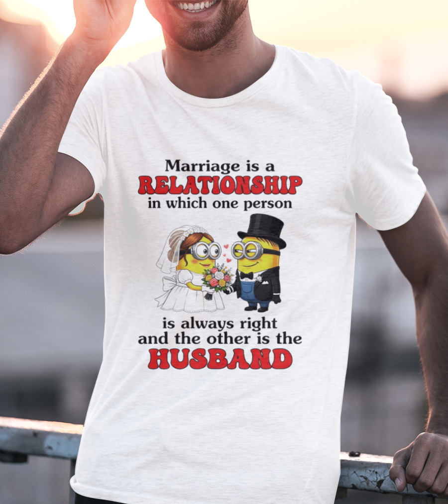Minion Marriage Relationship One Person Is Right And The Other Husband T-Shirt