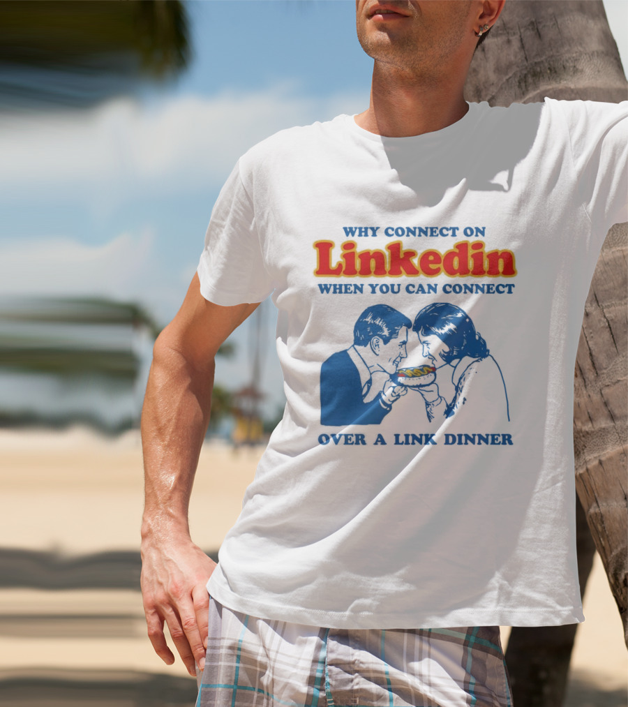 Why Connect On LinkedIn When You Can Connect Over A Link Dinner T-Shirt