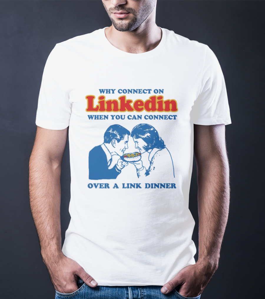 Why Connect On LinkedIn When You Can Connect Over A Link Dinner T-Shirt