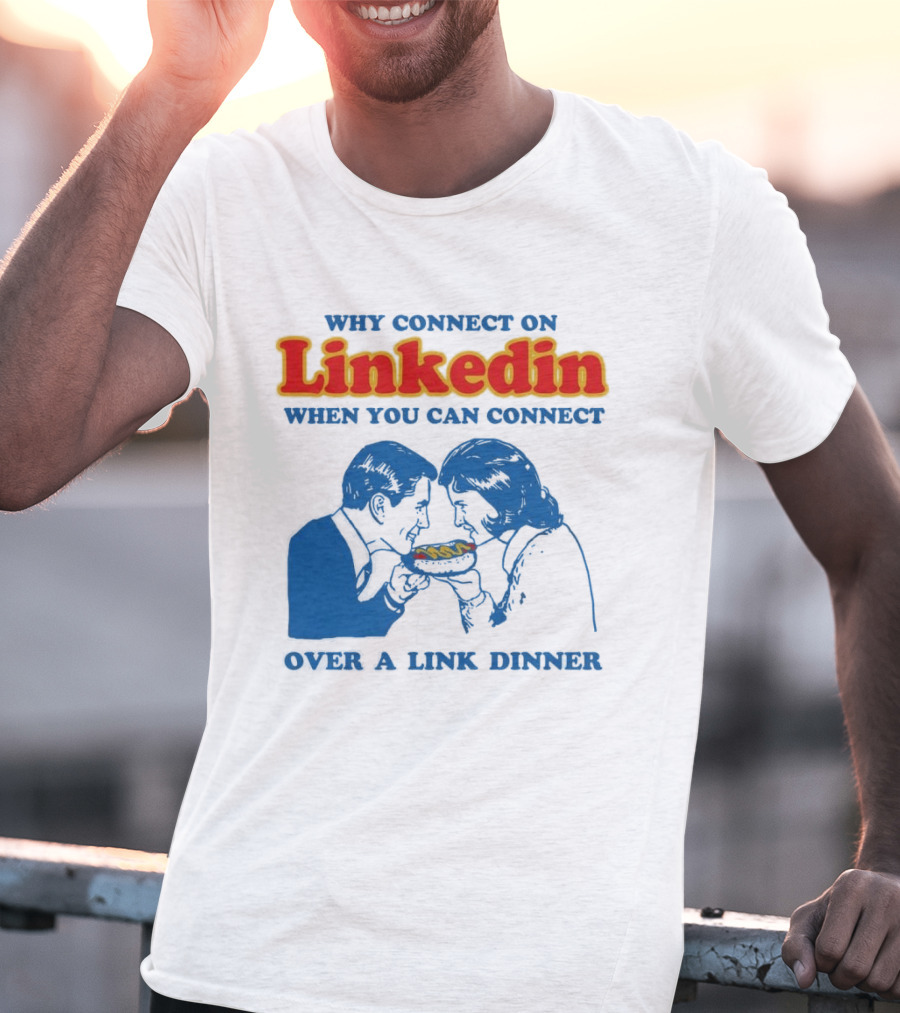 Why Connect On LinkedIn When You Can Connect Over A Link Dinner T-Shirt
