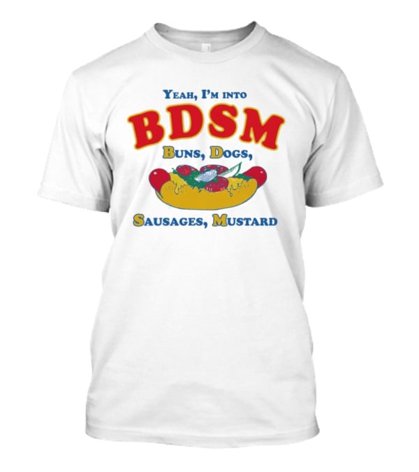 Yeah I'm Into BDSM Buns Dogs Sausages Mustard Hot Dog Humor T-Shirt