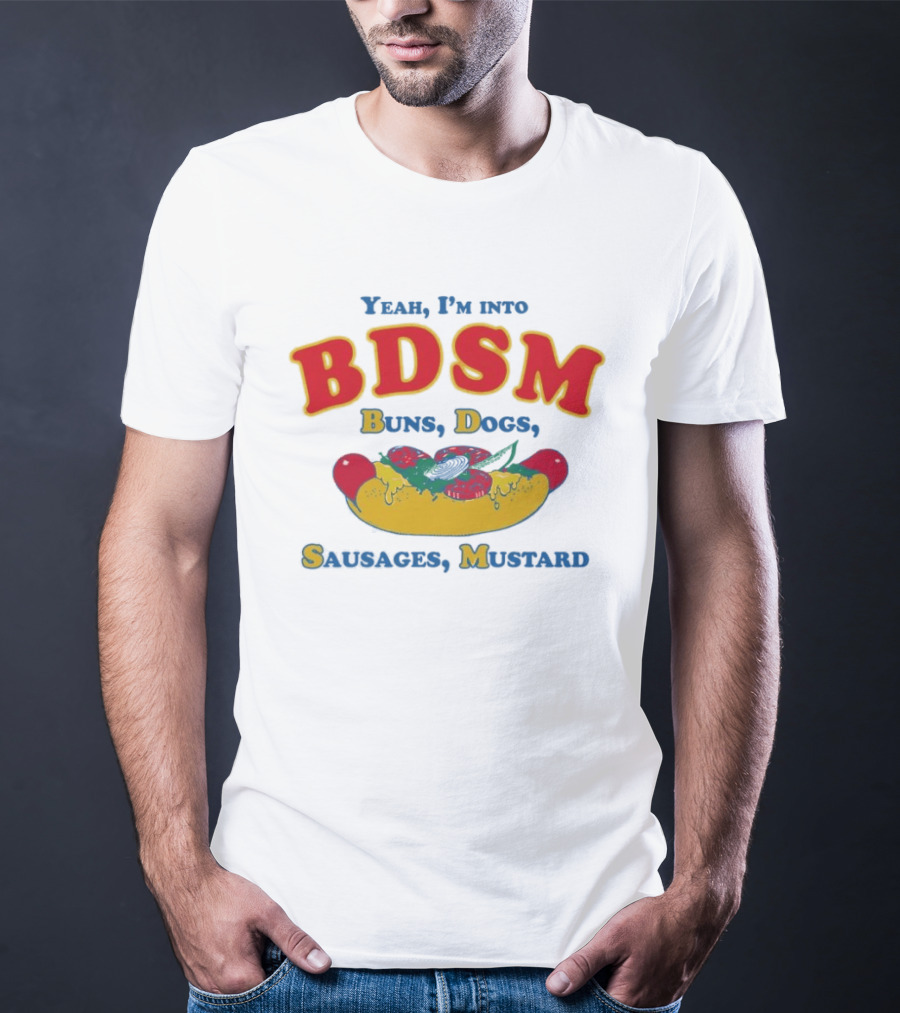 Yeah I'm Into BDSM Buns Dogs Sausages Mustard Hot Dog Humor T-Shirt