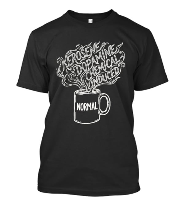Kerosene Dopamine Chemical Induced Normal Steam T-Shirt