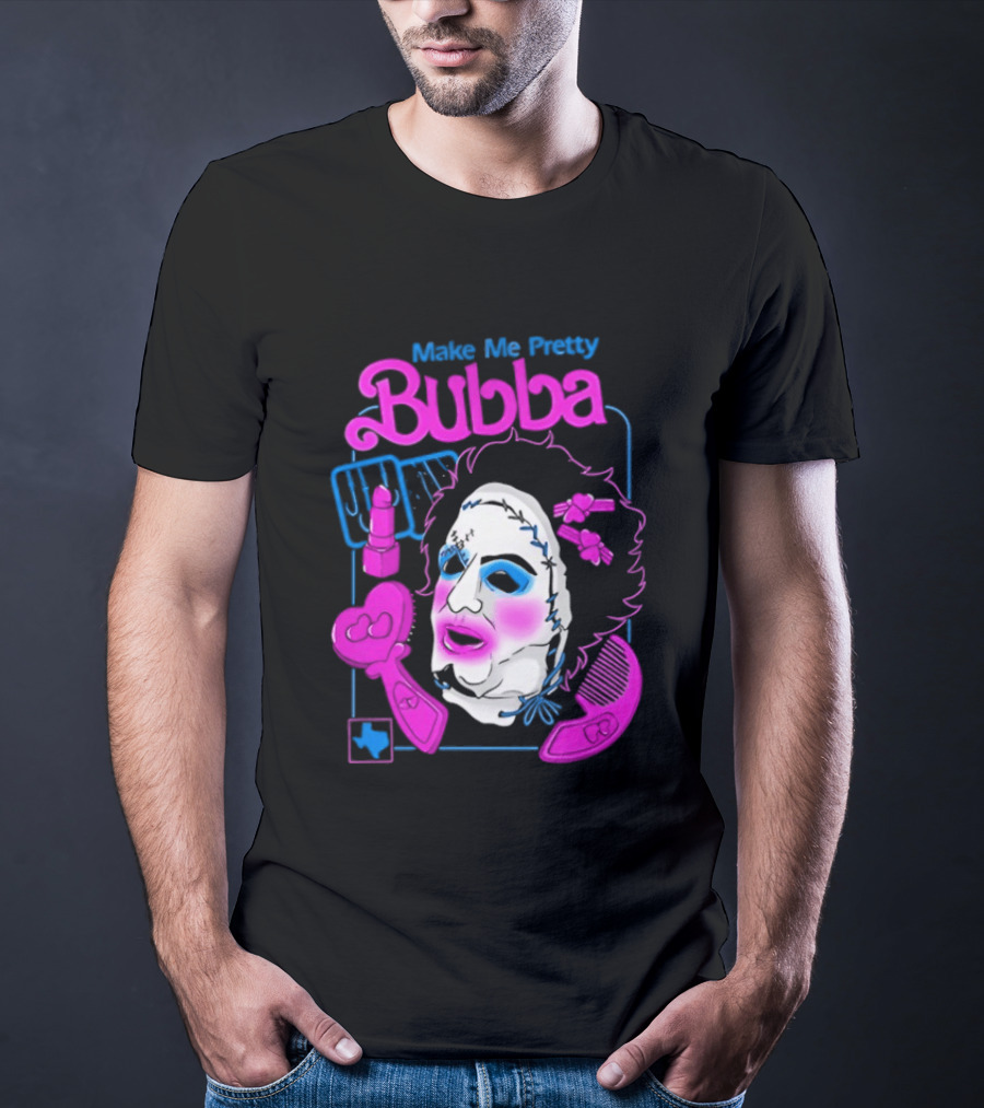 Make Me Pretty Bubba Not Safe Pretty Not Tasteful Pretty Colorful Face T-Shirt