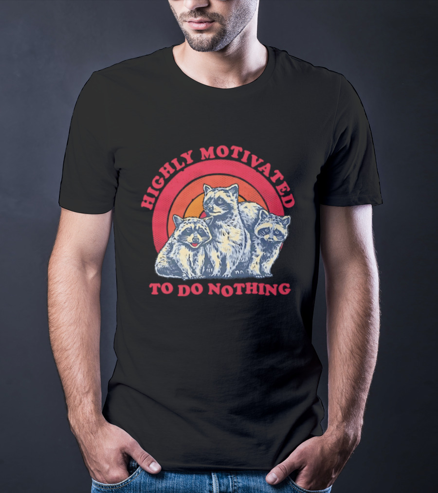 Highly Motivated Raccoons Aka Trash Pandas To Do Nothing T-Shirt