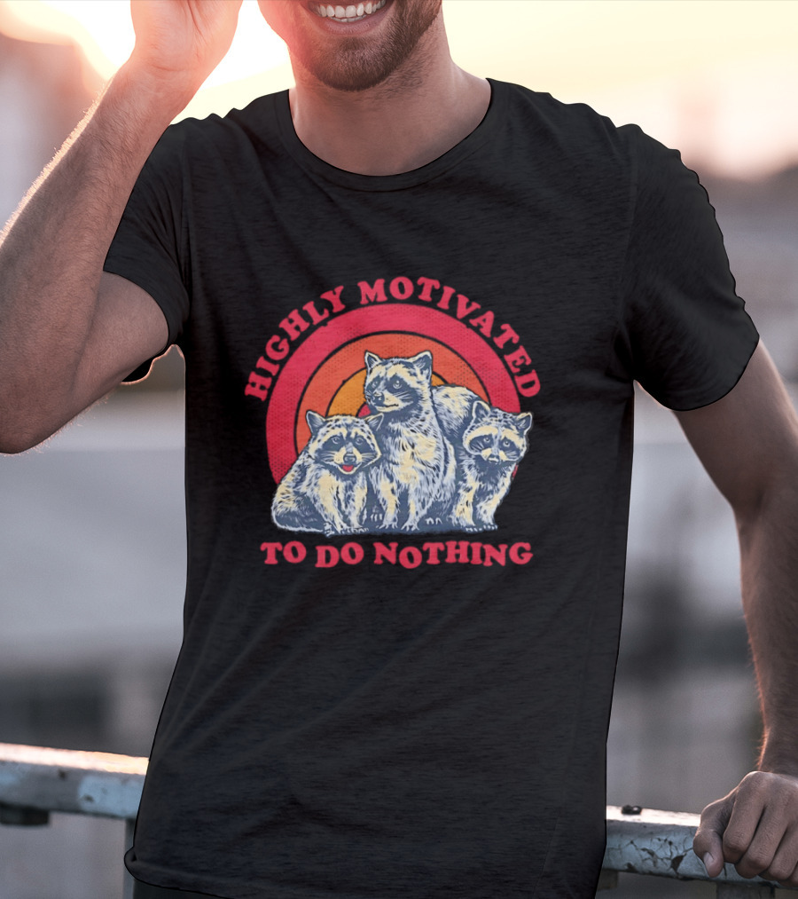 Highly Motivated Raccoons Aka Trash Pandas To Do Nothing T-Shirt