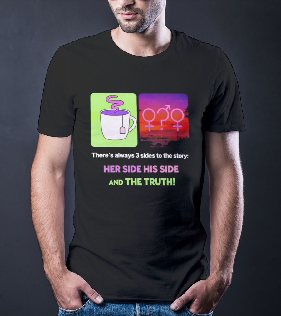 There's Always 3 Sides To The Story Her Side His Side And The Truth Gender T-Shirt