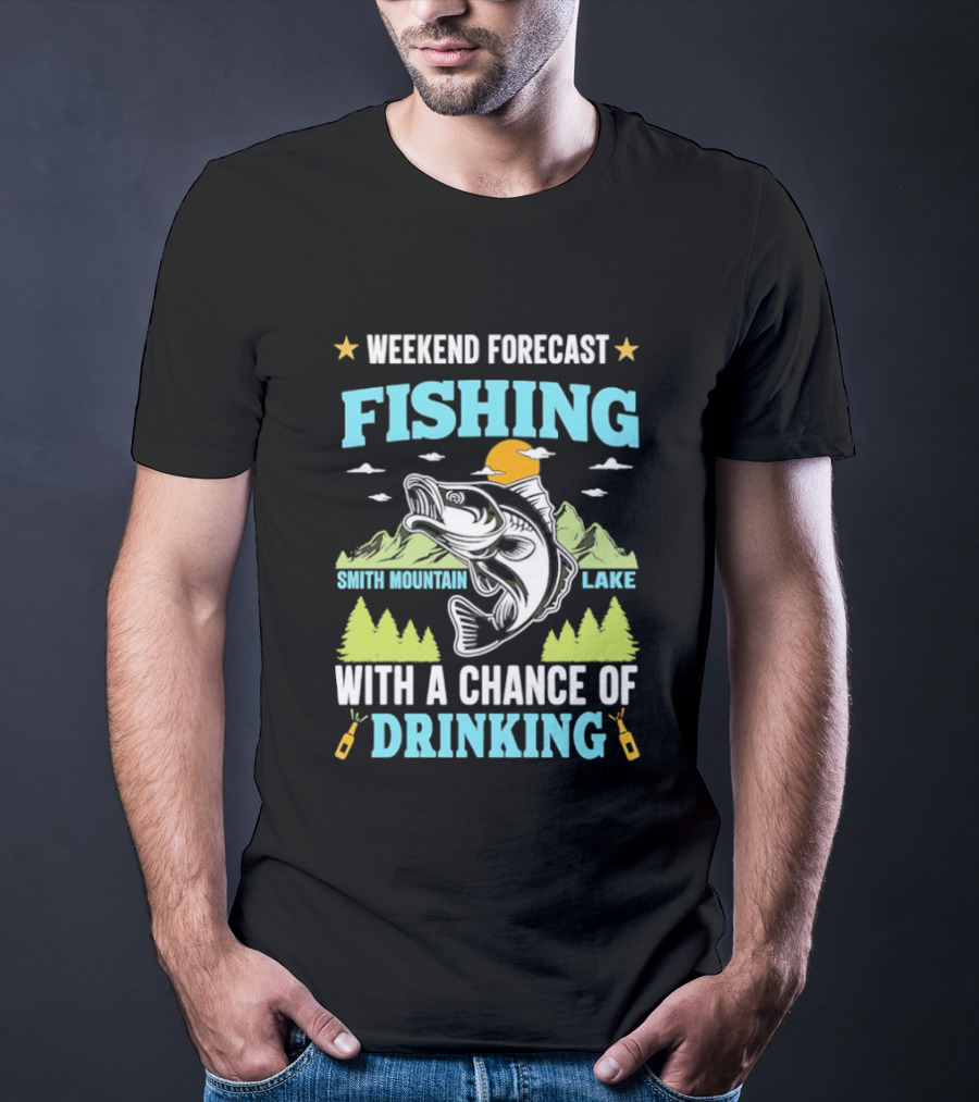 Weekend Forecast Fishing Smith Mountain Lake Chance Of Drinking T-Shirt