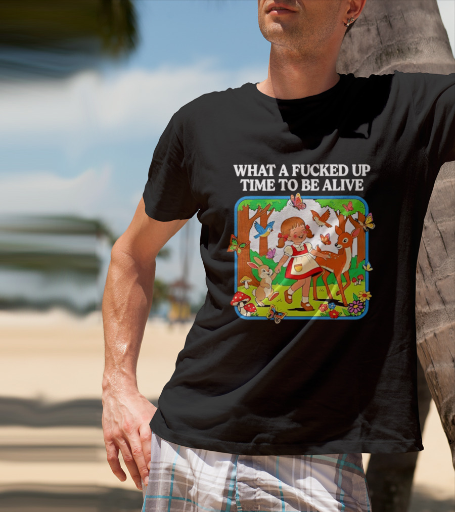 What A Fucked Up Time To Be Alive Whimsical Forest Creatures T-Shirt