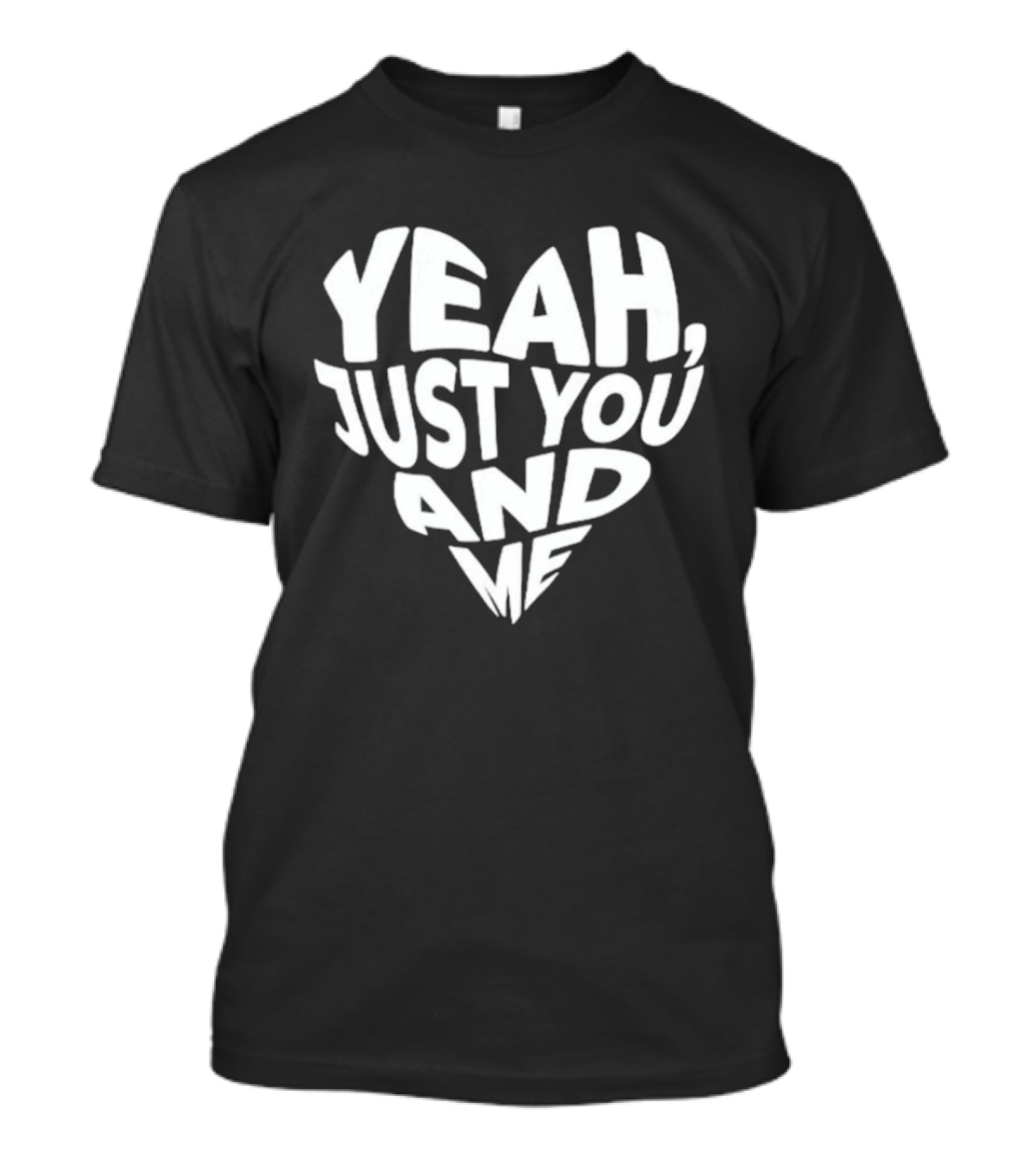Yeah Just You And Me Heart T-Shirt