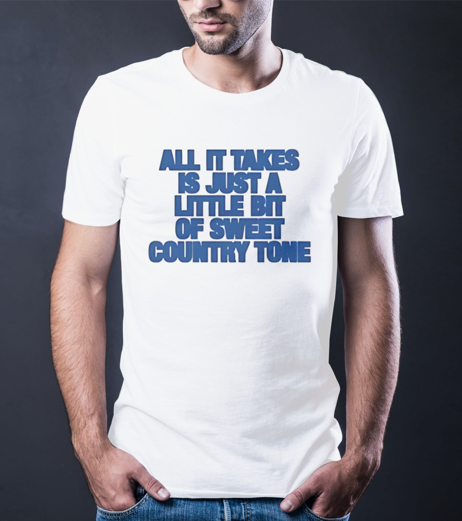 All It Takes Is Just A Little Bit Of Sweet Country Tone T-Shirt