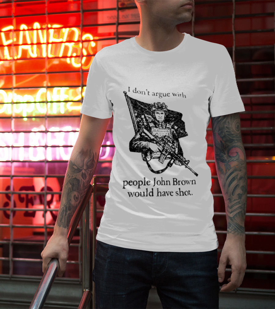 I Don't Argue With People John Brown Would Have Shot Historic Activist T-Shirt