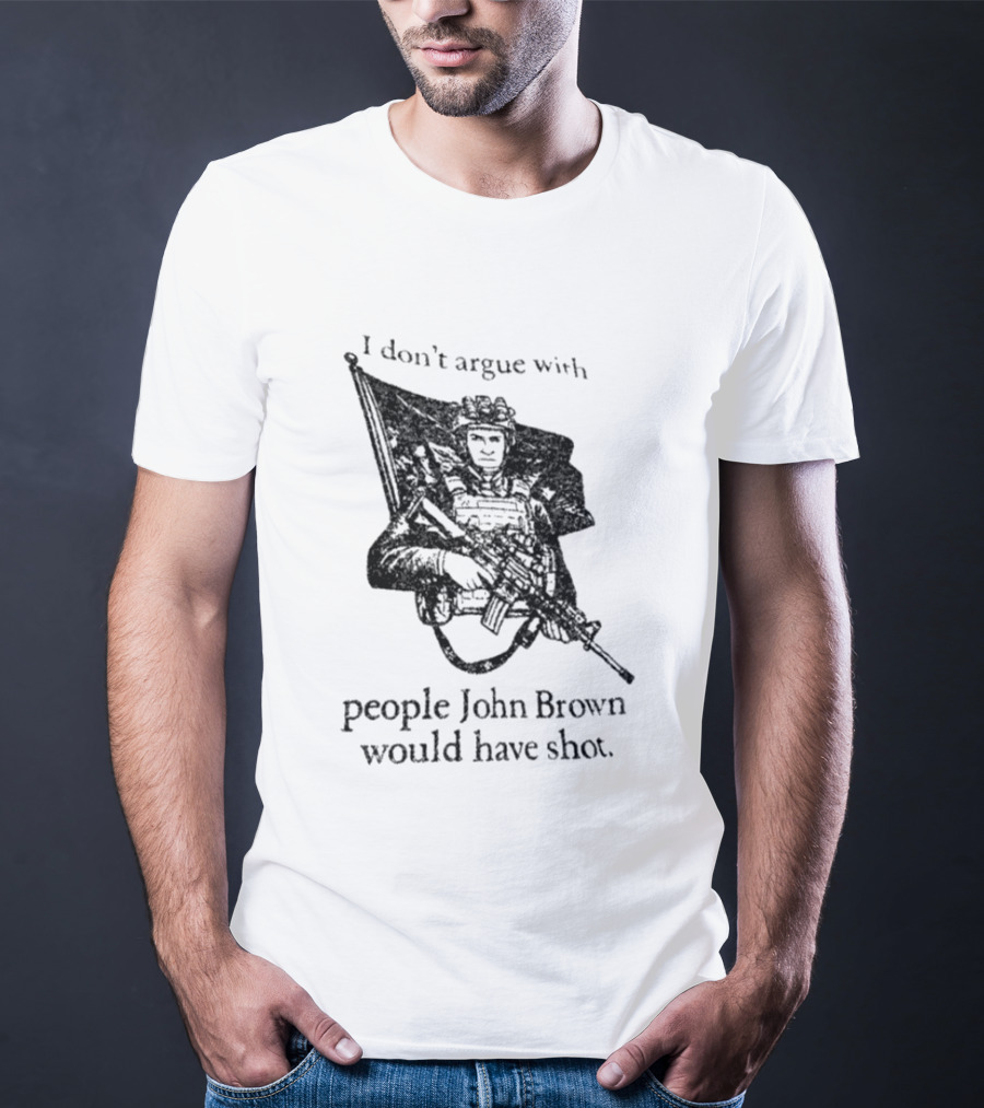 I Don't Argue With People John Brown Would Have Shot Historic Activist T-Shirt