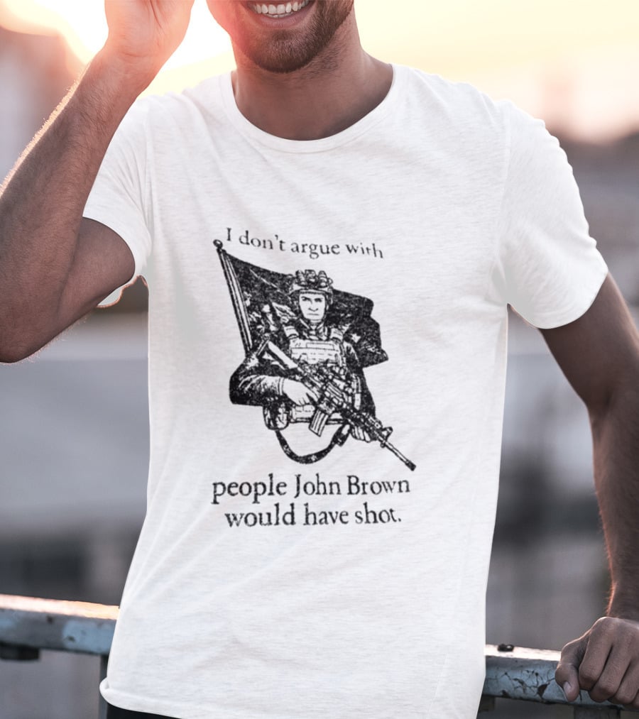 I Don't Argue With People John Brown Would Have Shot Historic Activist T-Shirt