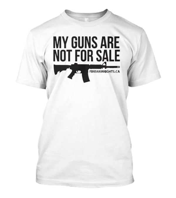My Guns Are Not For Sale Firearmrights.ca T-Shirt