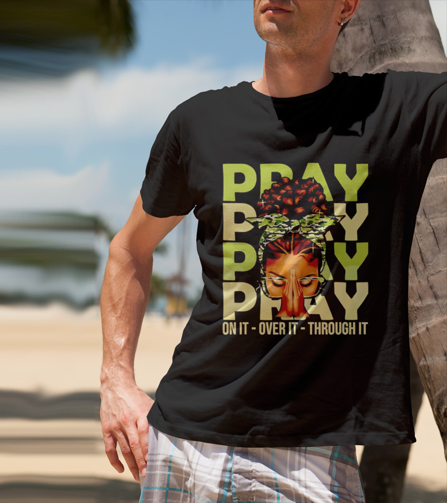 PRAY Pray On It Over It Through It Fortify Your Faith Woman T-Shirt