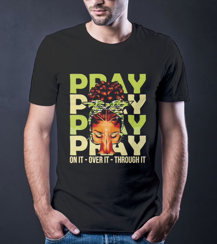 PRAY Pray On It Over It Through It Fortify Your Faith Woman T-Shirt