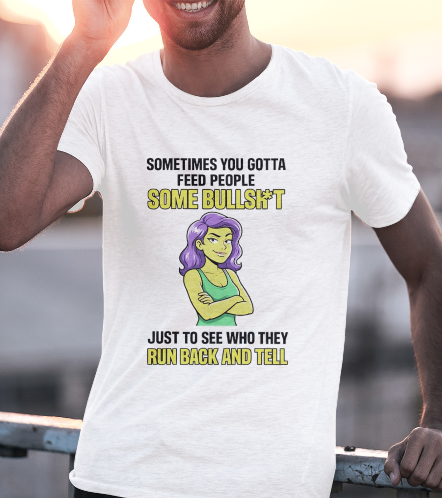 Sometimes You Gotta Feed People Some Bullshit Just To See Who They Run Back And Tell Purple Haired Woman T-Shirt