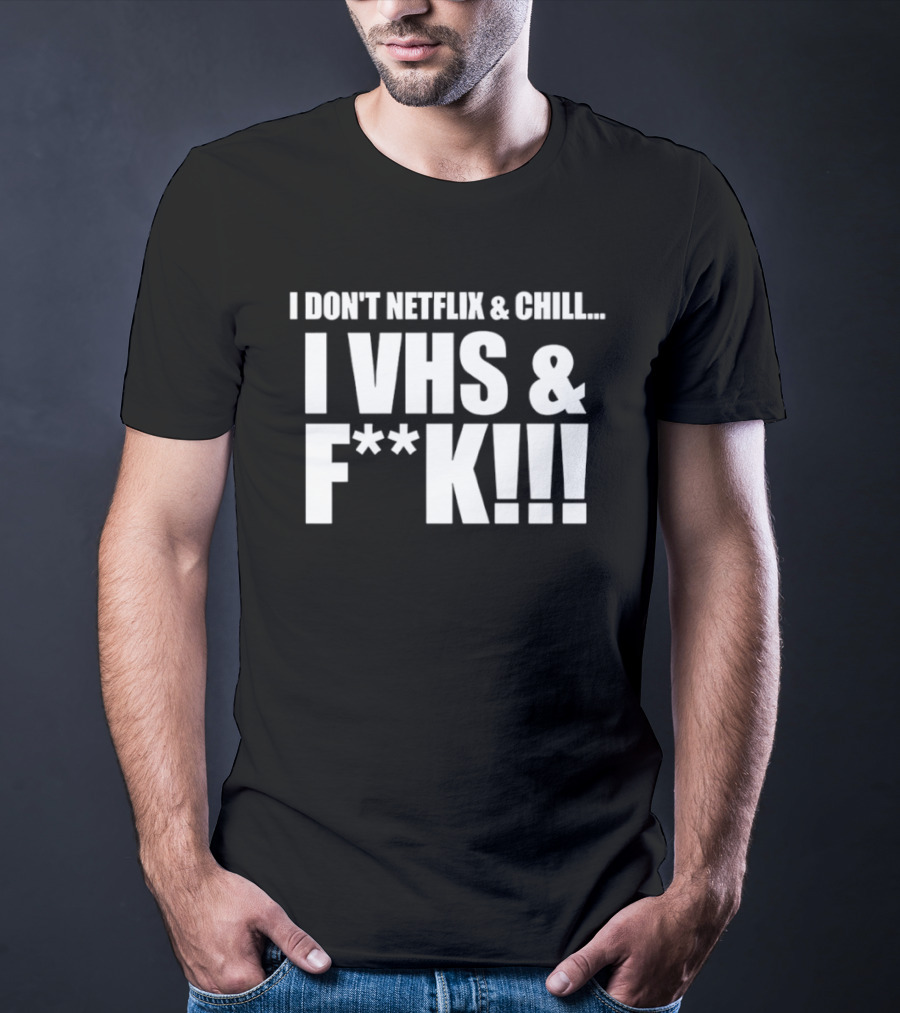 I Don't Netflix And Chill I VHS And F**k Retro Humor T-Shirt