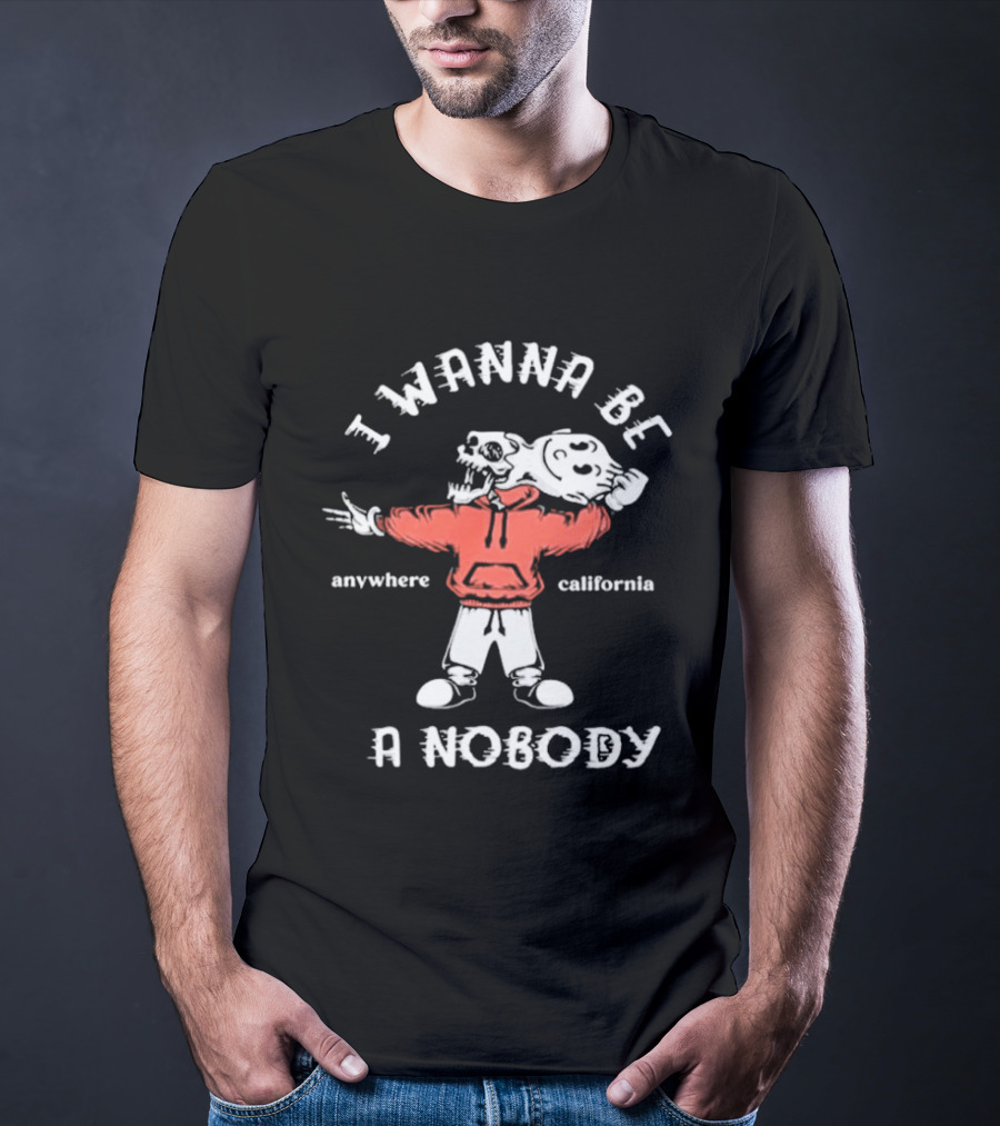I Wanna Be A Nobody Anywhere California Skeleton T-Shirt