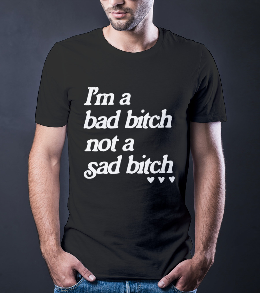 I'm A Bad Bitch Not A Sad Bitch Hearts T-Shirt
