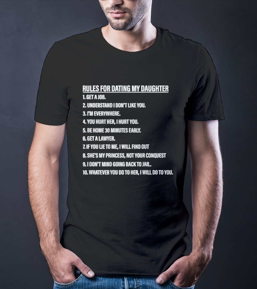 Rules For Dating My Daughter List Get A Job Understand I Don't Like You I'm Everywhere 30 Minutes Early Lawyer Find Out Process Conquest Jail T-Shirt