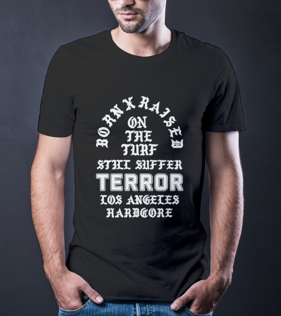 Born X Raised Terror On The Turf Still Suffer Los Angeles Hardcore T-Shirt