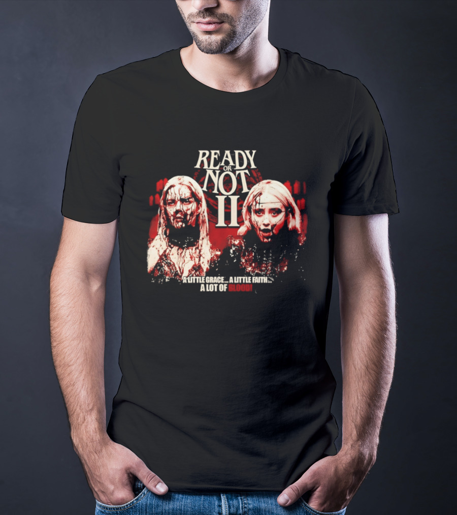 Ready Or Not II A Little Grace A Little Faith A Lot Of Blood T-Shirt