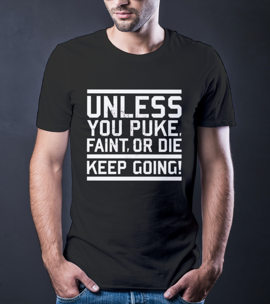 Unless You Puke Faint Or Die Keep Going Motivational Fitness T-Shirt