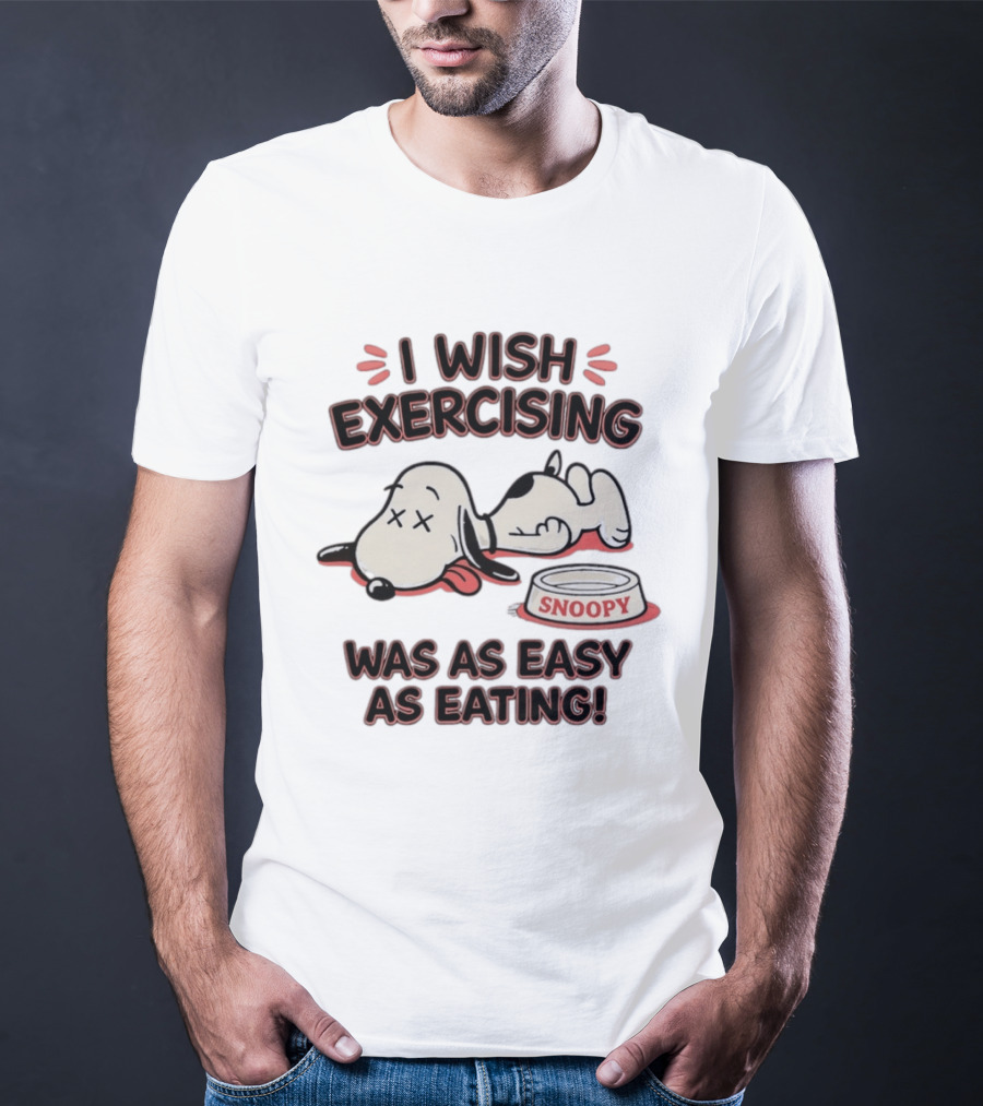 I Wish Exercising Snoopy Was As Easy As Eating Bowl Fun T-Shirt
