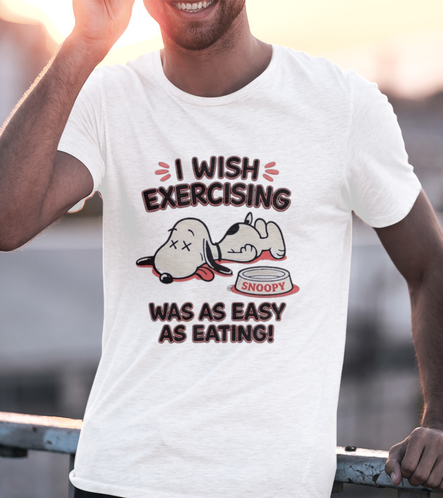 I Wish Exercising Snoopy Was As Easy As Eating Bowl Fun T-Shirt