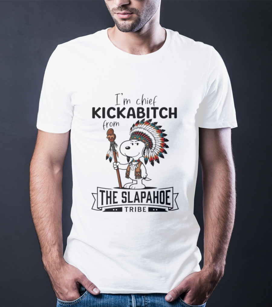 I'm Chief Kickabitch From The Slapahoe Tribe Snoopy T-Shirt