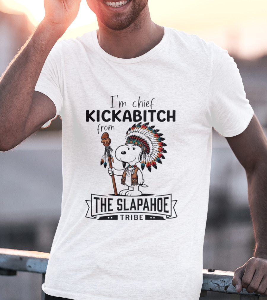 I'm Chief Kickabitch From The Slapahoe Tribe Snoopy T-Shirt
