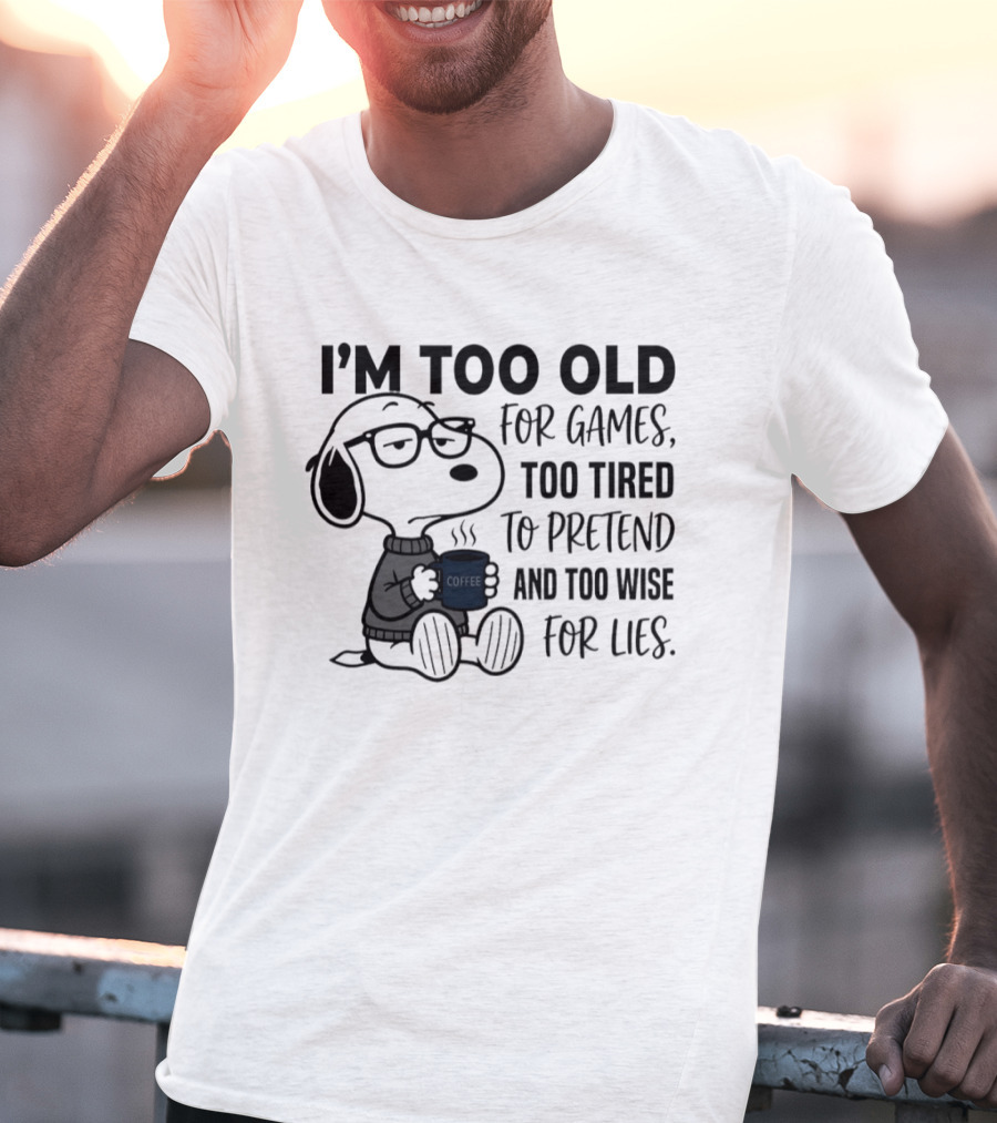 Snoopy I'm Too Old For Games Too Tired To Pretend Too Wise For Lies T-Shirt