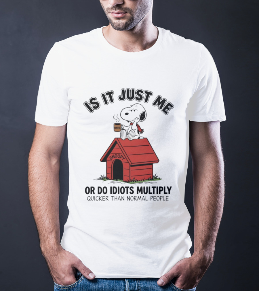 Snoopy Coffee Is It Just Me Or Do Idiots Multiply Quicker Than Normal People T-Shirt