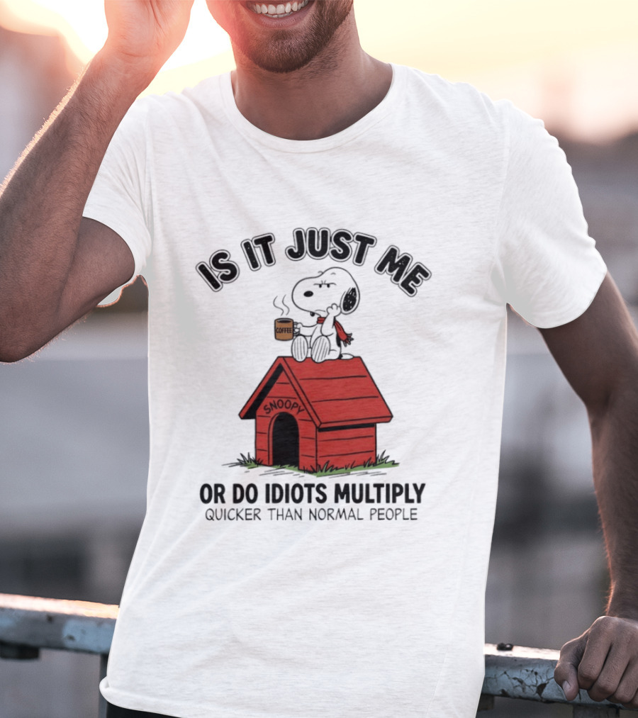 Snoopy Coffee Is It Just Me Or Do Idiots Multiply Quicker Than Normal People T-Shirt