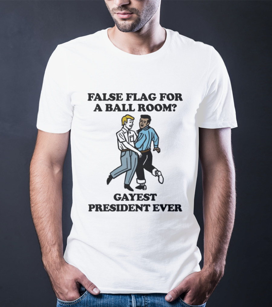 False Flag For A Ballroom Gayest President Ever T-Shirt