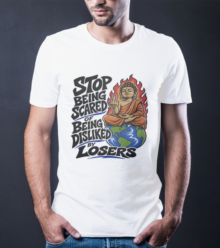 Stop Being Scared Of Being Disliked By Losers Buddha On Fire Middle Finger Earth T-Shirt