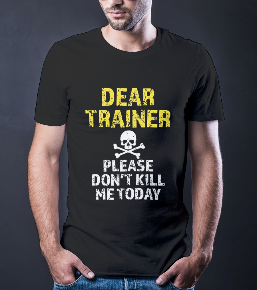 Dear Trainer Please Don't Kill Me Today Skull And Crossbones T-Shirt