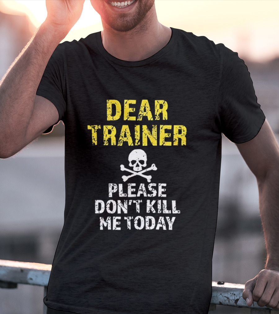 Dear Trainer Please Don't Kill Me Today Skull And Crossbones T-Shirt