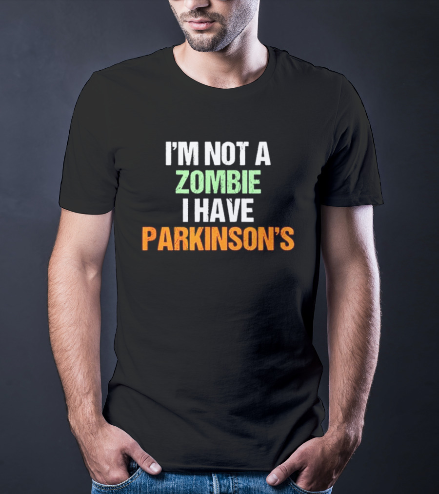 I'm Not A Zombie I Have Parkinson's T-Shirt