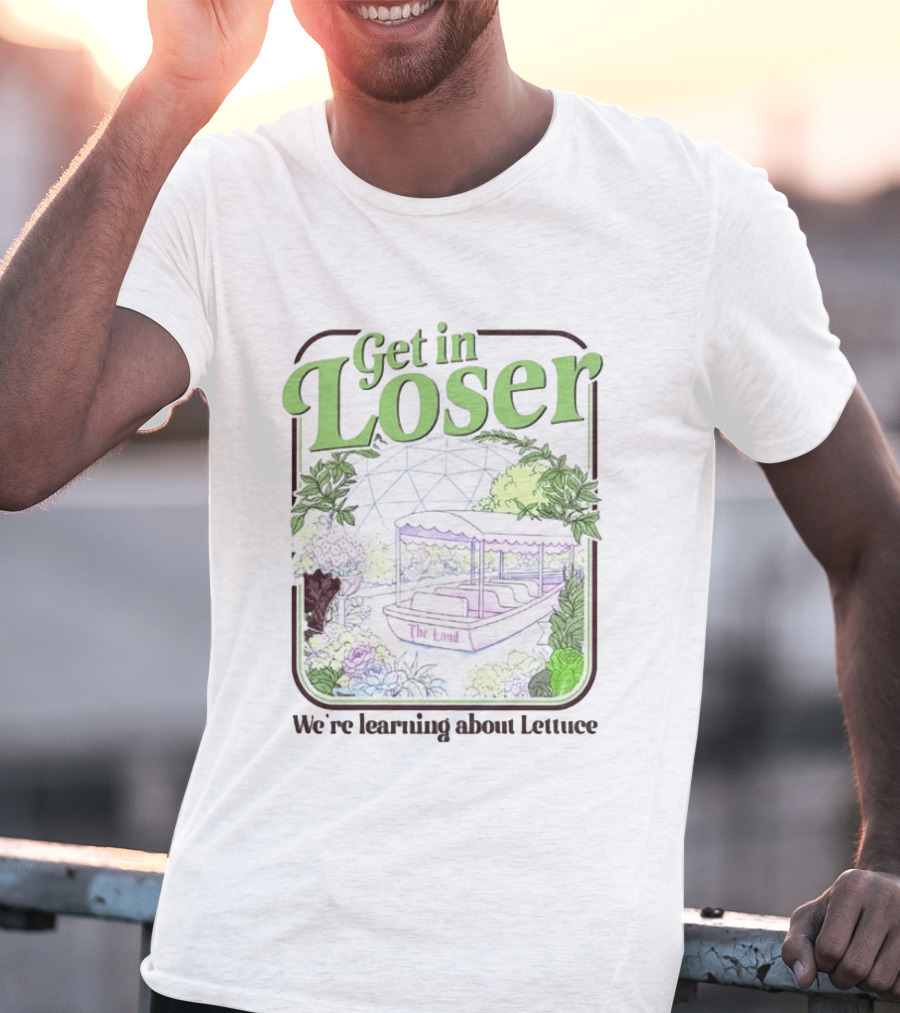 Get In Loser We're Learning About Lettuce The Land Dome T-Shirt