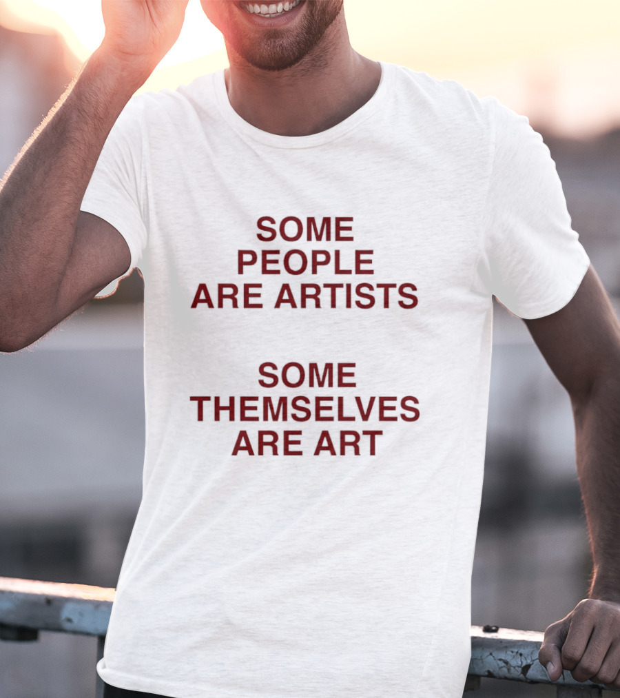 Some People Are Artists Some Themselves Are T-Shirt