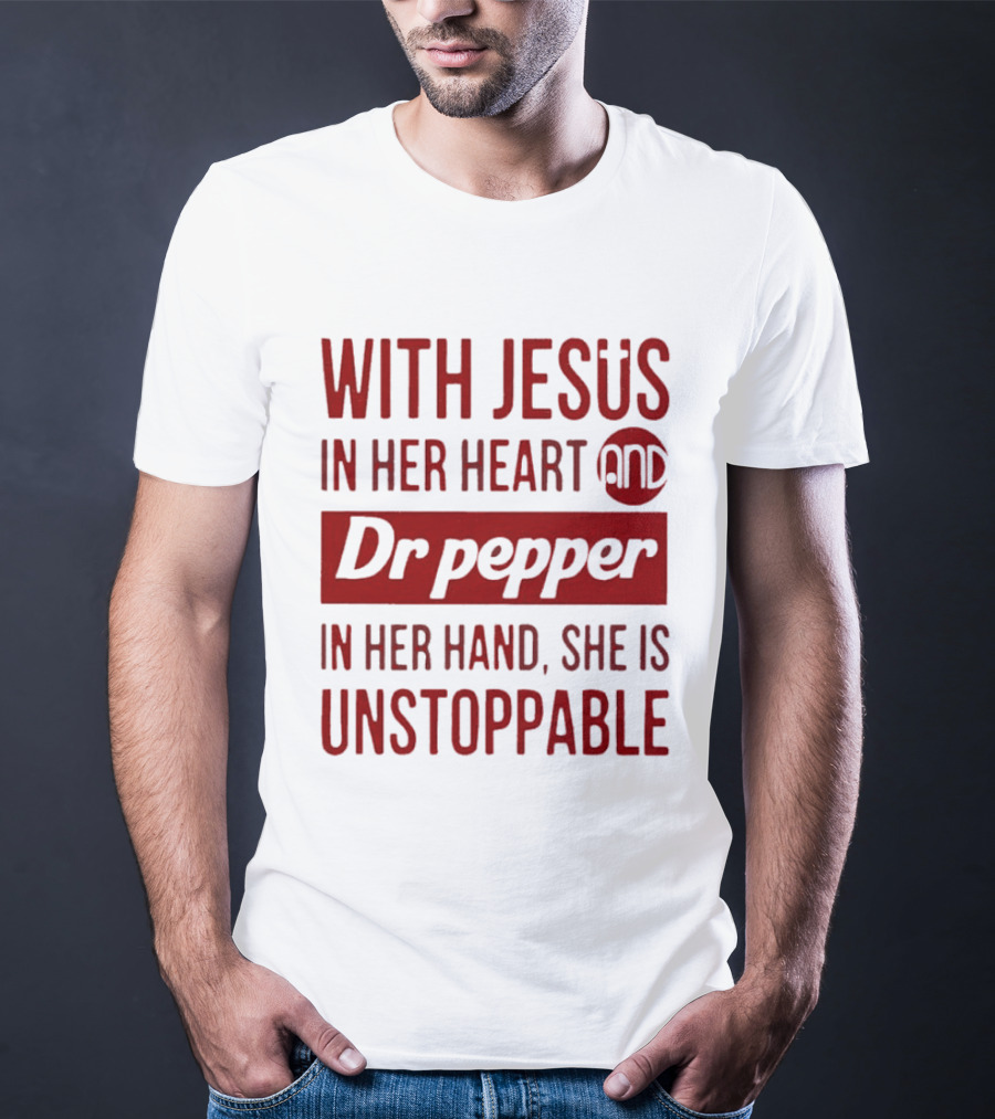 With Jesus In Her Heart And Dr Pepper In Her Hand She Is Unstoppable T-Shirt