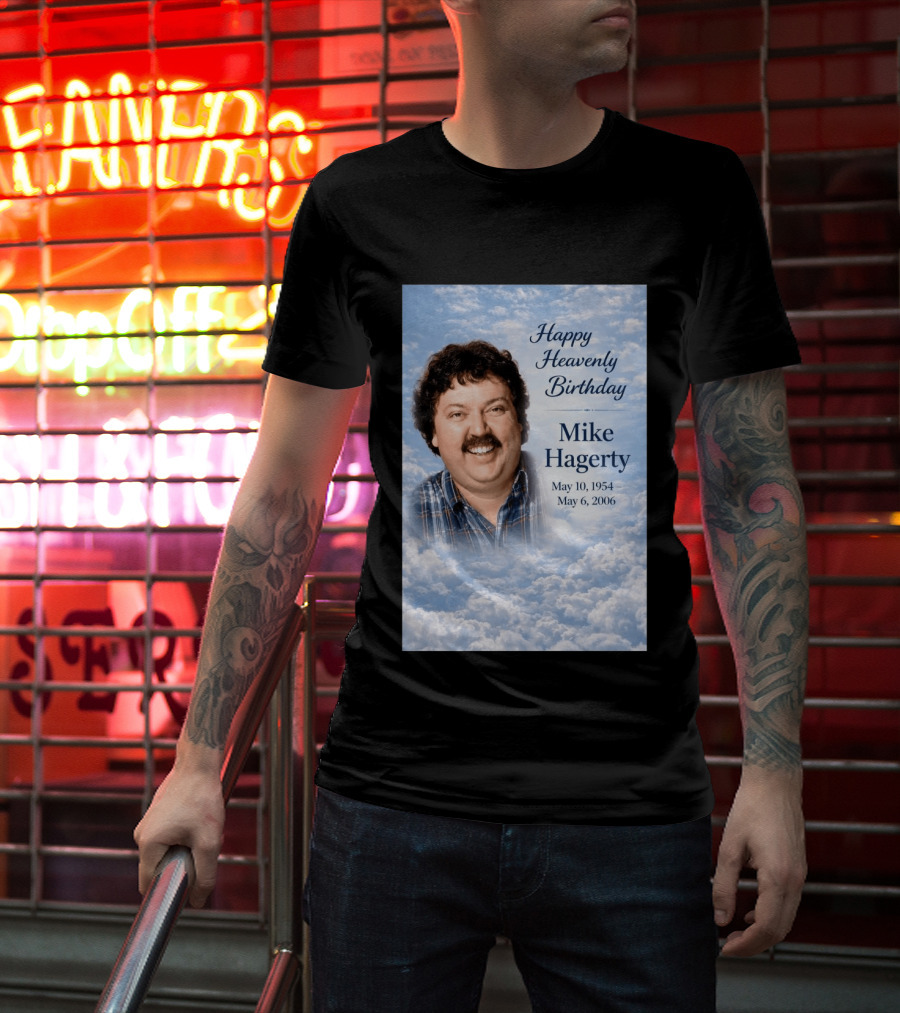 Happy Heavenly Birthday To Mike Hagerty May 10 1954 May 6 2006 T-Shirt